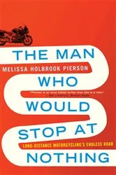 Book cover of The Man Who Would Stop at Nothing: Long-Distance Motorcycling's Endless Road by Unknown