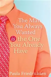 Book cover of The Man You Always Wanted Is the One You Already Have by Paula Friedrichsen