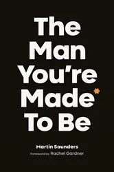 Book cover of The Man You're Made to Be by Martin Saunders