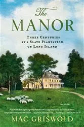 Book cover of The Manor: Three Centuries at a Slave Plantation on Long Island by Mac Griswold
