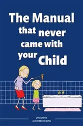 Book cover of The Manual that Never Came with your Child by Jane Jarvis