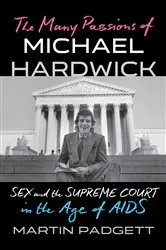 Book cover of The Many Passions of Michael Hardwick: Sex and the Supreme Court in the Age of AIDS by Martin Padgett