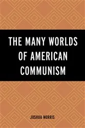 Book cover of The Many Worlds of American Communism by Joshua Morris