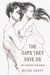 Book cover of The Maps They Gave Us: One Marriage Reimagined by Wayne Scott