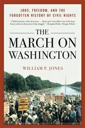 Book cover of The March on Washington: Jobs, Freedom, and the Forgotten History of Civil Rights by William P. Jones