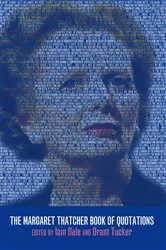 Book cover of The Margaret Thatcher Book of Quotations by Iain Dale