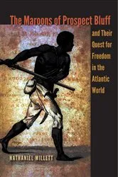Book cover of The Maroons of Prospect Bluff and Their Quest for Freedom in the Atlantic World by Nathaniel Millett