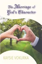 Book cover of The Marriage of God's Character by Kaysie Vokurka