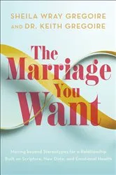 Book cover of The Marriage You Want by Sheila Wray Gregoire