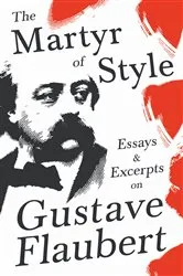 Book cover of The Martyr of Style - Essays & Excerpts on Gustave Flaubert by Unknown