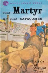 Book cover of The Martyr of the Catacombs by Moody Publishers