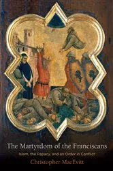 Book cover of The Martyrdom of the Franciscans by Christopher MacEvitt