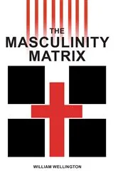 Book cover of The Masculinity Matrix by William Wellington
