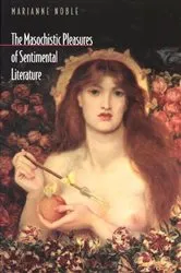 Book cover of The Masochistic Pleasures of Sentimental Literature by Marianne Noble