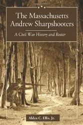 Book cover of The Massachusetts Andrew Sharpshooters by Ellis, Alden C., Jr.