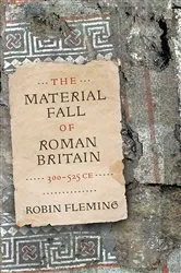 Book cover of The Material Fall of Roman Britain, 300-525 CE by Robin Fleming