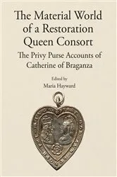 Book cover of The Material World of a Restoration Queen Consort by Maria Hayward