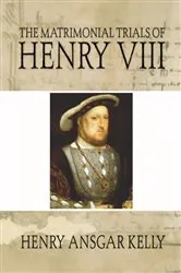 Book cover of The Matrimonial Trials of Henry VIII by H.A. Kelly