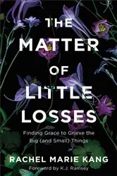 Book cover of The Matter of Little Losses by Rachel Marie Kang