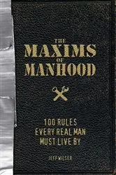 Book cover of The Maxims of Manhood by Jeff Wilser