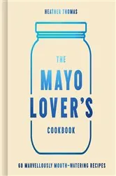 Book cover of The Mayo Lover’s Cookbook by Heather Thomas