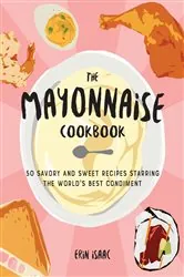 Book cover of The Mayonnaise Cookbook by Erin Isaac