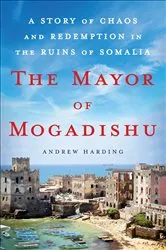 Book cover of The Mayor of Mogadishu by Andrew Harding