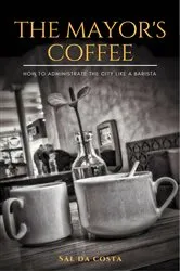 Book cover of The Mayor's Coffee - How to administrate the city like a barista by Sal da Costa