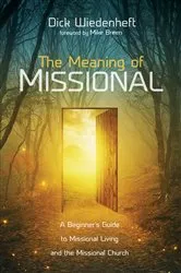 Book cover of The Meaning of Missional by Dick Wiedenheft
