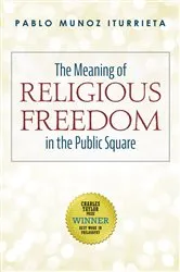 Book cover of The Meaning of Religious Freedom in the Public Square by Pablo Munoz Iturrieta