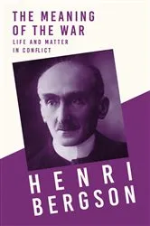 Book cover of The Meaning of the War - Life and Matter in Conflict by Henri Bergson