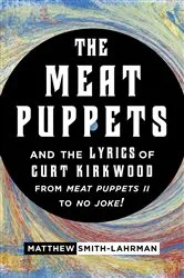 Book cover of The Meat Puppets and the Lyrics of Curt Kirkwood from Meat Puppets II to No Joke! by Matthew Smith-Lahrman