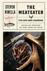 Book cover of The MeatEater Fish and Game Cookbook by Steven Rinella