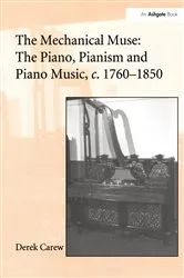 Book cover of The Mechanical Muse: The Piano, Pianism and Piano Music, c.1760-1850 by Derek Carew