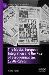 Book cover of The Media, European Integration and the Rise of Euro-journalism, 1950s–1970s by Martin Herzer
