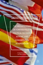 Book cover of The Mediatization of Foreign Policy, Political Decision-Making and Humanitarian Intervention by Douglas Brommesson