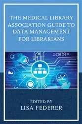 Book cover of The Medical Library Association Guide to Data Management for Librarians by Lisa Federer