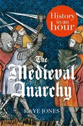 Book cover of The Medieval Anarchy: History in an Hour by Kaye Jones