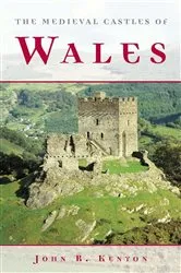 Book cover of The Medieval Castles of Wales by John R. Kenyon
