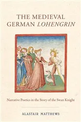 Book cover of The Medieval German Lohengrin by Alastair Matthews