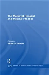 Book cover of The Medieval Hospital and Medical Practice by Barbara S. Bowers