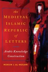 Book cover of The Medieval Islamic Republic of Letters by Muhsin J. al-Musawi