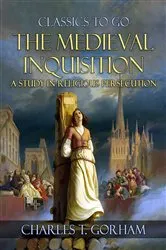 Book cover of The Medievel Inquisition A Study in Religious Persecution by Charles T. Gorham