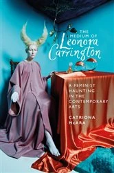 Book cover of The medium of Leonora Carrington by Catriona McAra