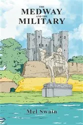 Book cover of The Medway And The Military by Mel Swain