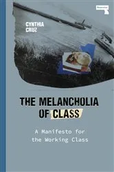 Book cover of The Melancholia of Class by Cynthia Cruz