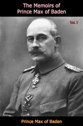 Book cover of The Memoirs of Prince Max of Baden Vol. I by Prince Max of Baden Baden