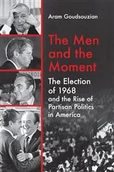 Book cover of The Men and the Moment by Aram Goudsouzian