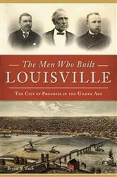 Book cover of The Men Who Built Louisville by Bryan S. Bush