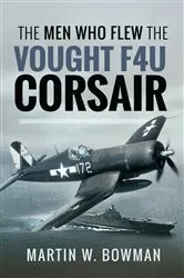 Book cover of The Men Who Flew the Vought F4U Corsair by Martin W. Bowmen